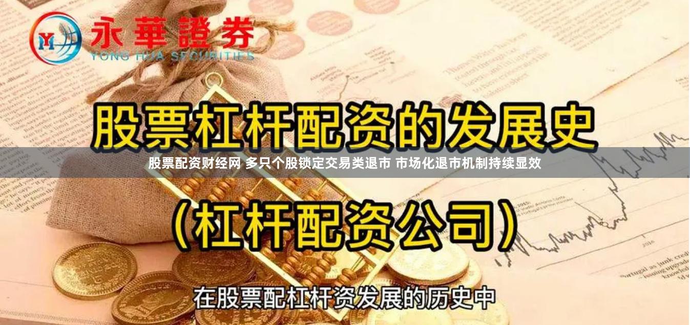 股票配资财经网 多只个股锁定交易类退市 市场化退市机制持续显效