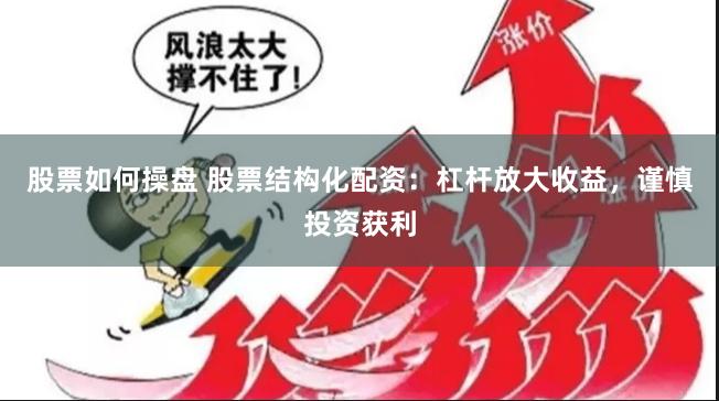 股票如何操盘 股票结构化配资：杠杆放大收益，谨慎投资获利