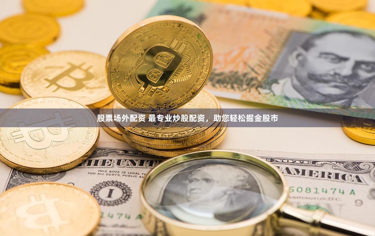 股票场外配资 最专业炒股配资，助您轻松掘金股市
